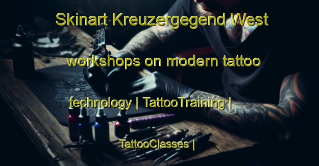 Skinart Kreuzergegend West workshops on modern tattoo technology | TattooTraining | TattooClasses | SkinartTraining-Austria